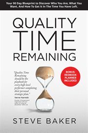 Quality Time Remaining : Your 90 Day Blueprint to Discover Who You Are, What You Want, and How to Get It in the Time You Have cover image