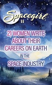 Spacegirl II : 21 Women Write About Their Careers on Earth in the Space Industry cover image