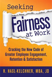 Seeking Fairness at Work : Cracking the New Code of Greater Employee Engagement, Retention & Satisfaction cover image