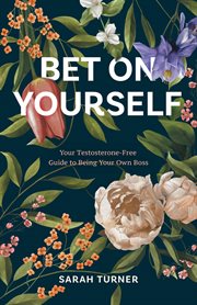 Bet on Yourself : Your Testosterone-Free Guide to Being Your Own Boss cover image