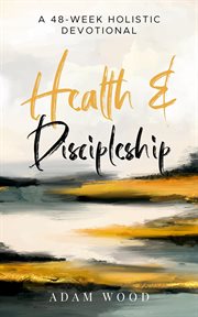 Health and Discipleship : A 48-Week Holistic Devotional cover image