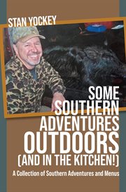 Some Southern Adventures Outdoors (and in the Kitchen!) : A Collection of Southern Adventures and Recipes cover image