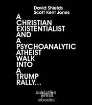 A Christian Existentialist and a Psychoanalytic Atheist Walk into a Trump Rally cover image