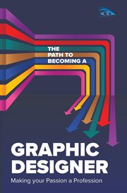 The Path to Becoming a Graphic Designer : Making Your Passion a Profession cover image