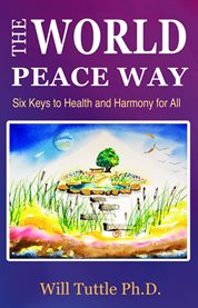 The World Peace Way : Six Keys to Health and Harmony for All cover image
