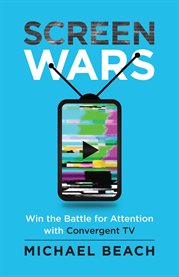 Screen Wars : Win the Battle for Attention with Convergent TV cover image