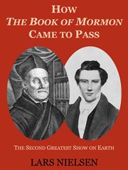 How The Book of Mormon Came to Pass : The Second Greatest Show on Earth cover image