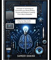 Leverage AI Technology to Streamline Your Ebook Writing Process and Enhance Creativity From Idea to : A Step-By-Step Guide to Ebook Publishing cover image