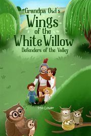 Grandpa Owl's Wings of the White Willow : Defenders of the Valley cover image