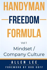 Handyman Freedom Formula Volume #1 : Mindset / Company Culture. How to Thrive in the Handyman Industry and Change the World While You Are at It! cover image