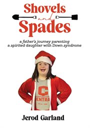 Shovels and Spades : A Father's Journey Parenting A Spirited Daughter With Down Syndrome cover image