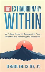 The Extraordinary Within : A 7-Step Guide to Recognizing Your Potential and Achieving the Impossible cover image