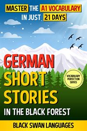 German Short Stories in the Black Forest : Master the A1 Vocabulary in Just 21 Days cover image