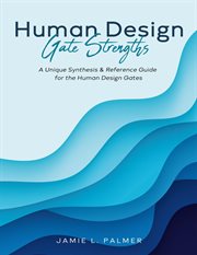 Human Design Gate Strengths : A Unique Synthesis & Reference Guide for the Human Design Gates cover image