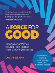 A Force for Good : Empowering Visionary Women to Lead High-impact, High-growth Enterprises cover image