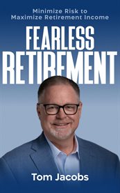 Fearless Retirement : Minimize Risk to Maximize Retirement Income cover image