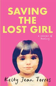 Saving the Lost Girl : A Memoir of Healing cover image