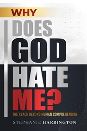 Why Does God Hate Me? : The Reach Beyond Human Comprehension cover image