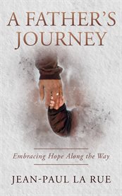 A Father's Journey : Embracing Hope Along the Way cover image