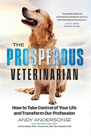 The Prosperous Veterinarian : How to Take Control of Your Life and Transform Our Profession cover image