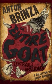 The Entire Goat (entrails Included) : A Collection of Short Horrors cover image