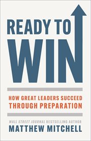 Ready to Win : How Great Leaders Succeed Through Preparation cover image