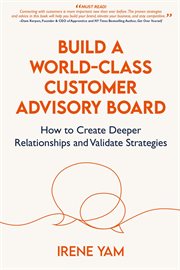 Build a World-Class Customer Advisory Board : How to Create Deeper Relationships and Validate Strategies cover image