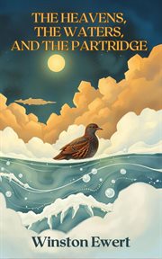 The Heavens, the Waters, and the Partridge : The Historical Interaction Of Faith And Science Before Modern Science cover image