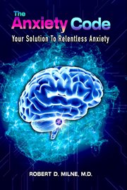 The Anxiety Code : Your Solution to Relentless Anxiety cover image