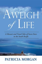 Aweigh of Life : A Memoir and Travel Tales of Seven Years in the South Pacific cover image
