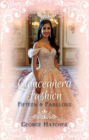 Quinceañera Fashion : Fifteen & Fabulous cover image