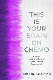 This Is Your Brain on Chemo : A Mind Lost and Found After Cancer Treatment cover image