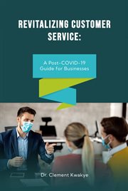 Revitalizing Customer Service : A Post Covid-19 Guide for Businesses cover image