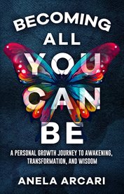 Becoming All You Can Be : A Personal Growth Journey to Awakening, Transformation, and Wisdom cover image