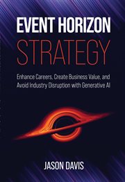 Event Horizon Strategy : Enhance Careers, Create Business Value, And Avoid Industry Disruption With Generative AI cover image