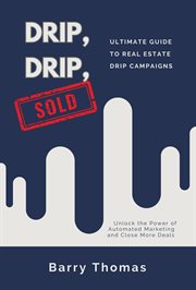 Drip, Drip, Sold : Ultimate Guide to Real Estate Drip Campaigns cover image