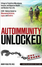 Autoimmunity Unlocked : 5 Keys to Transform Microbiome, Immune, and Digestive Health and Reclaim Your Life. a 5R+ Holistic G cover image