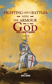 Fighting Life's Battles With the Armour of God: : Marc, a Mighty Warrior cover image