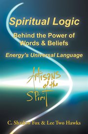Spiritual Logic Behind the Power of Words & Beliefs : Energy's Universal Language cover image