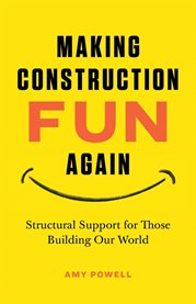 Making Construction Fun Again: Structural Support for Those Building Our World : Structural Support For Those Building Our World cover image