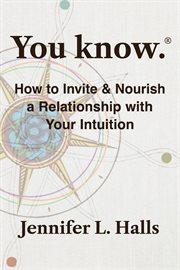 You know.® How to Invite & Nourish a Relationship With Your Intuition cover image