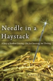 Needle in a Haystack : A Story Of Resilient Grieving-not Just Surviving, But Thriving cover image