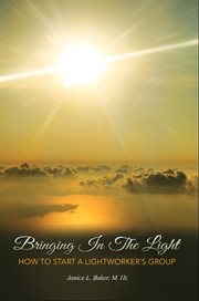 Bringing in the Light : How To Start A Lightworker's Group cover image