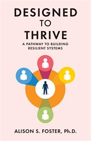 Designed to Thrive : A Pathway To Building Resilient Systems cover image