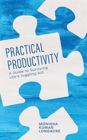 Practical Productivity : A Guide for Surviving Life's Juggling Act cover image