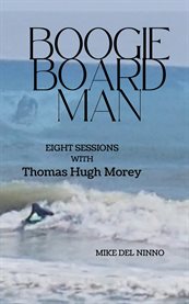 Boogie Board Man : Eight Sessions With Thomas Hugh Morey cover image