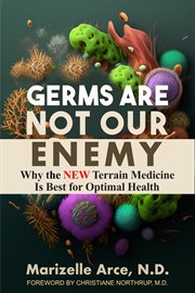Germs Are Not Our Enemy : Why The New Terrain Medicine Is Best For Optimal Health cover image
