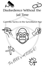 Disobedience Without the Jail Time : Guerrilla Tactics In The Surveillance Age cover image