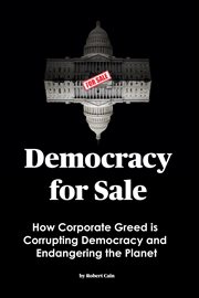 Democracy for Sale : How Corporate Greed Is Corrupting Democracy and Endangering the Planet cover image