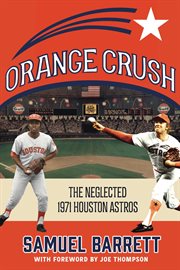 Orange Crush : The Neglected 1971 Houston Astros cover image
